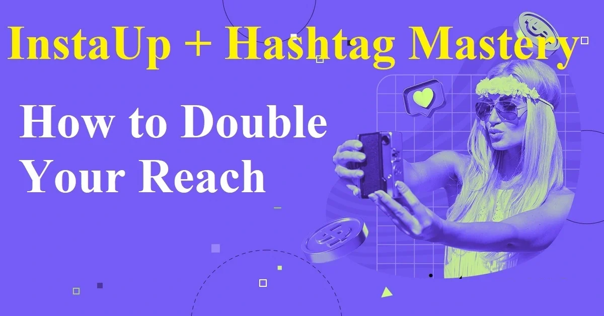 InstaUp + Hashtag Mastery: How to Double Your Reach